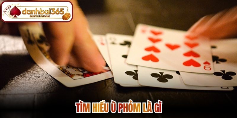 Ù Phỏm Là Gì? - Luật Tính Tiền Phạt Tá Lả Mới Nhất 1 Tìm hiểu ù phỏm là gì